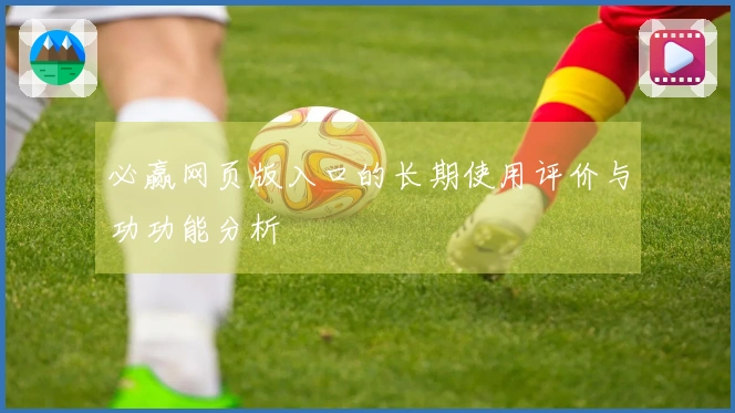 必赢网页版入口的长期使用评价与功功能分析