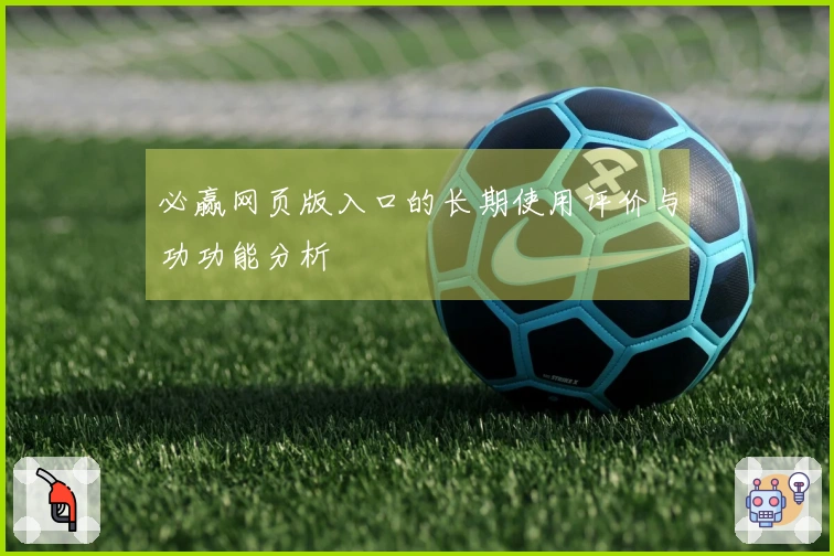 必赢网页版入口的长期使用评价与功功能分析
